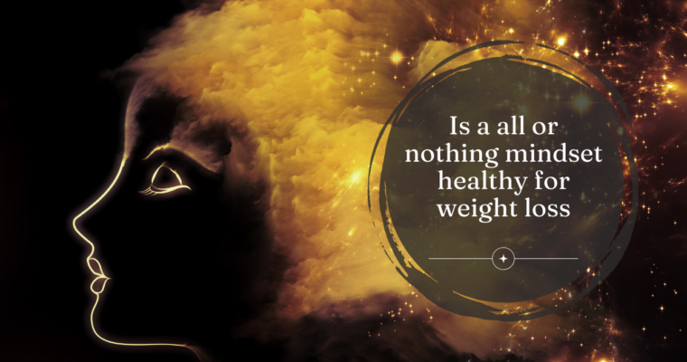 Is a all or nothing mindset healthy for weight loss